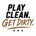 Play Clean. Get Dirty. - Home