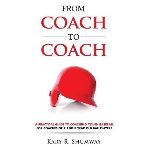 From Coach to Coach: A Practical Guide to Coaching Youth Baseball for Coaches of 7 and 8-year-old Ballplayers - Paperback
